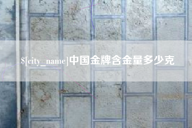 乐平中国金牌含金量多少克