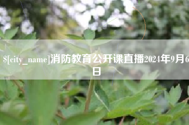 乐平消防教育公开课直播2024年9月6日