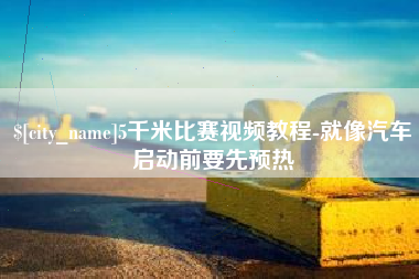 乐平5千米比赛视频教程-就像汽车启动前要先预热