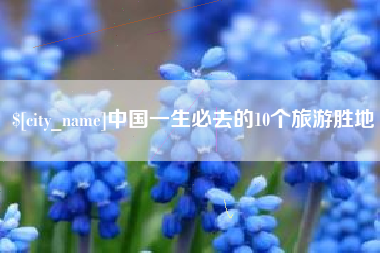 乐平中国一生必去的10个旅游胜地