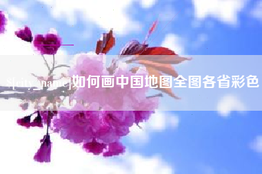 乐平如何画中国地图全图各省彩色