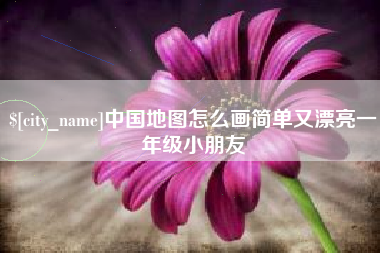 乐平中国地图怎么画简单又漂亮一年级小朋友