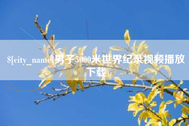 乐平男子5000米世界纪录视频播放下载