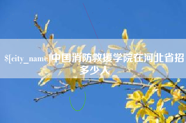 乐平中国消防救援学院在河北省招多少人