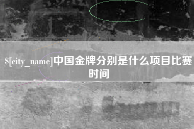 乐平中国金牌分别是什么项目比赛时间